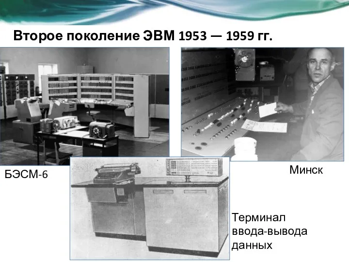 БЭСМ-6 Минск Второе поколение ЭВМ 1953 — 1959 гг. Терминал ввода-вывода данных