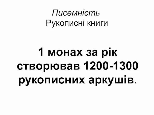 Писемність Рукописні книги 1 монах за рік створював 1200-1300 рукописних аркушів.