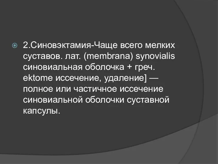 2.Синовэктамия-Чаще всего мелких суставов. лат. (membrana) synovialis синовиальная оболочка +