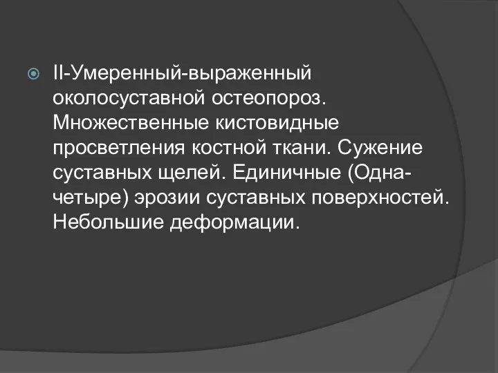 II-Умеренный-выраженный околосуставной остеопороз. Множественные кистовидные просветления костной ткани. Сужение суставных