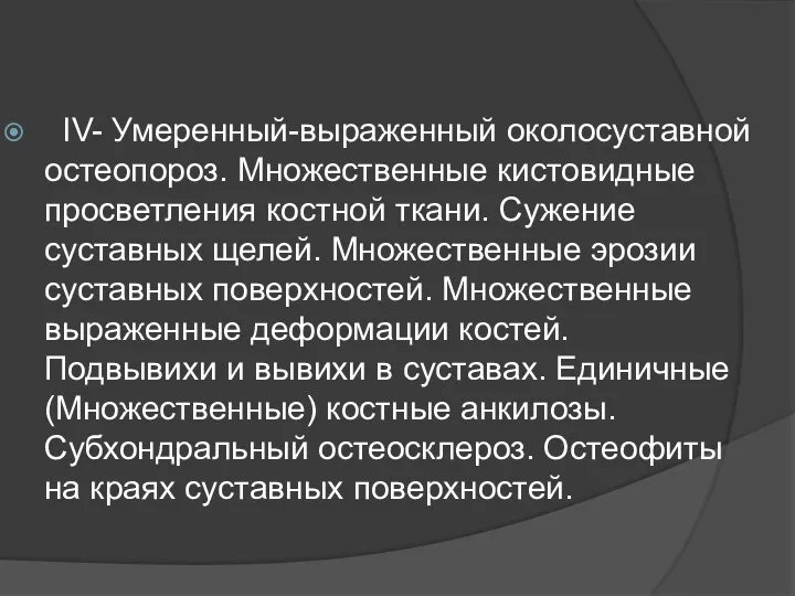 IV- Умеренный-выраженный околосуставной остеопороз. Множественные кистовидные просветления костной ткани. Сужение