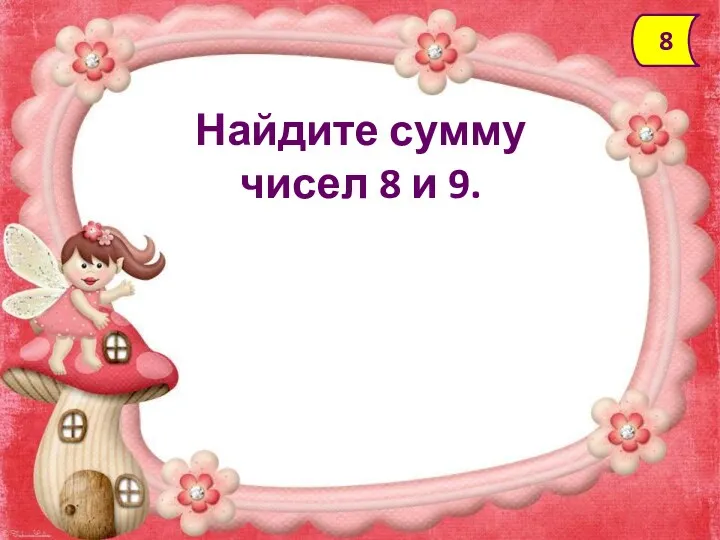 Найдите сумму чисел 8 и 9. 8