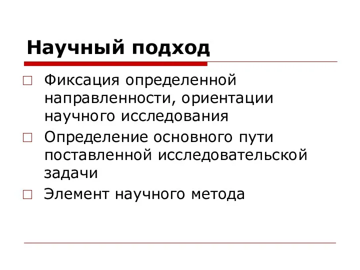 Научный подход Фиксация определенной направленности, ориентации научного исследования Определение основного