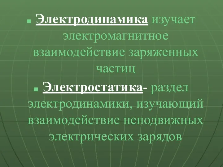 Электродинамика изучает электромагнитное взаимодействие заряженных частиц Электростатика- раздел электродинамики, изучающий взаимодействие неподвижных электрических зарядов