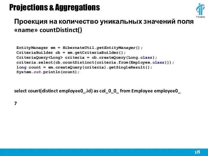 Projections & Aggregations select count(distinct employee0_.id) as col_0_0_ from Employee