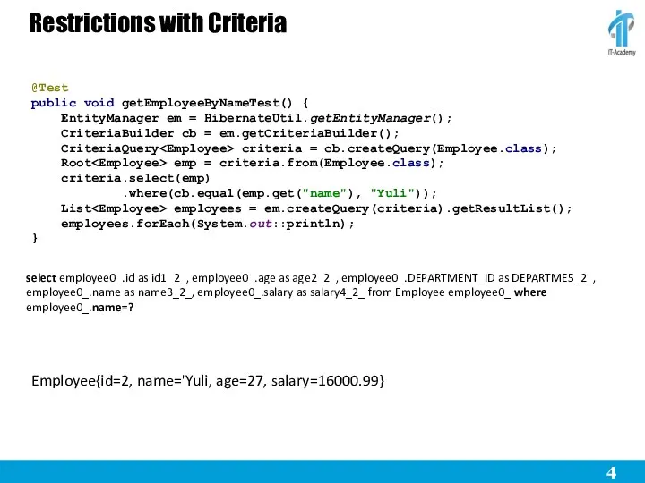 Restrictions with Criteria @Test public void getEmployeeByNameTest() { EntityManager em