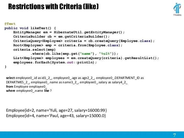Restrictions with Criteria (like) @Test public void likeTest() { EntityManager