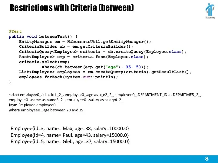 Restrictions with Criteria (between) @Test public void betweenTest() { EntityManager