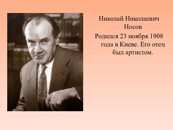 Николай Николаевич Носов Родился 23 ноября 1908 года в Киеве. Его отец был артистом.