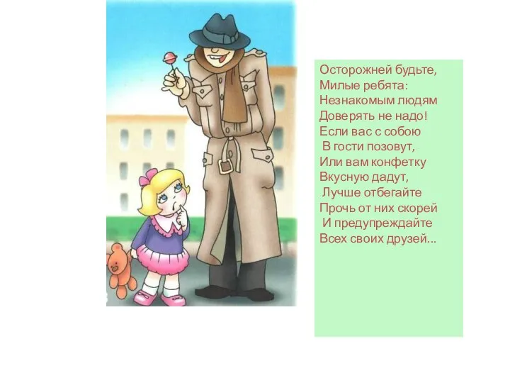 Осторожней будьте, Милые ребята: Незнакомым людям Доверять не надо! Если