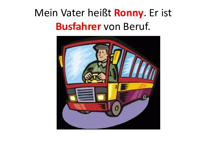 Mein Vater heißt Ronny. Er ist Busfahrer von Beruf.