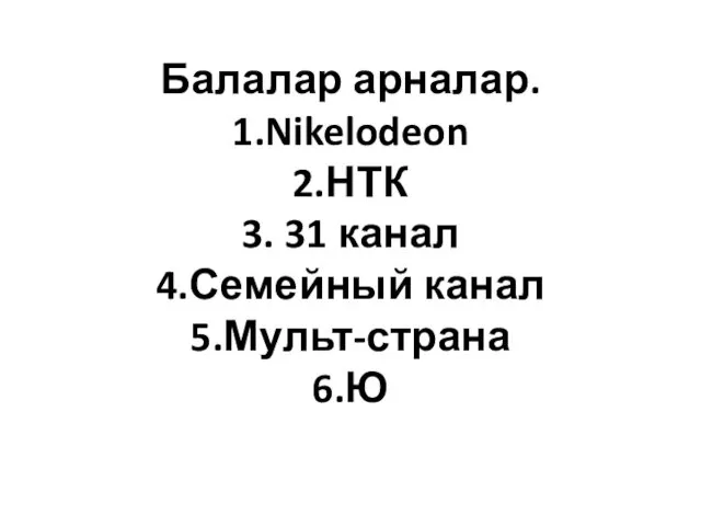 Балалар арналар. 1.Nikelodeon 2.НТК 3. 31 канал 4.Семейный канал 5.Мульт-страна 6.Ю