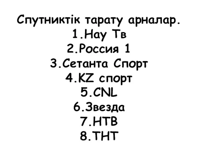 Спутниктік тарату арналар. 1.Нау Тв 2.Россия 1 3.Сетанта Спорт 4.KZ спорт 5.CNL 6.Звезда 7.НТВ 8.ТНТ