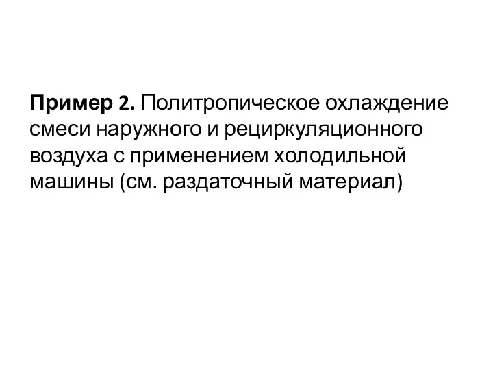 Пример 2. Политропическое охлаждение смеси наружного и рециркуляционного воздуха с применением холодильной машины (см. раздаточный материал)