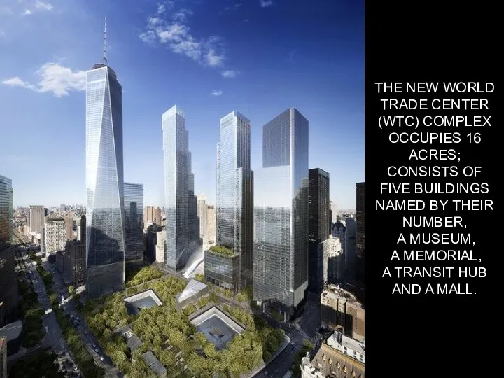 THE NEW WORLD TRADE CENTER (WTC) COMPLEX OCCUPIES 16 ACRES; CONSISTS OF FIVE