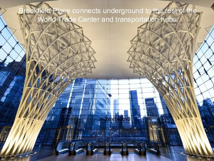 Brookfield Place connects underground to the rest of the World Trade Center and transportation hubs.