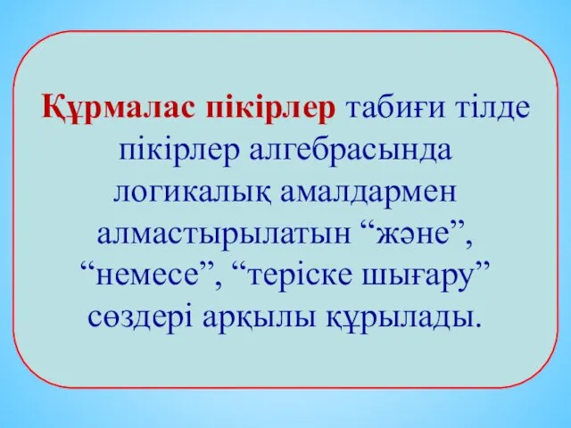 Құрмалас пікірлер табиғи тілде пікірлер алгебрасында логикалық амалдармен алмастырылатын “және”, “немесе”, “теріске шығару” сөздері арқылы құрылады.