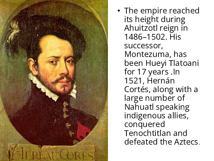 The empire reached its height during Ahuitzotl reign in 1486–1502.