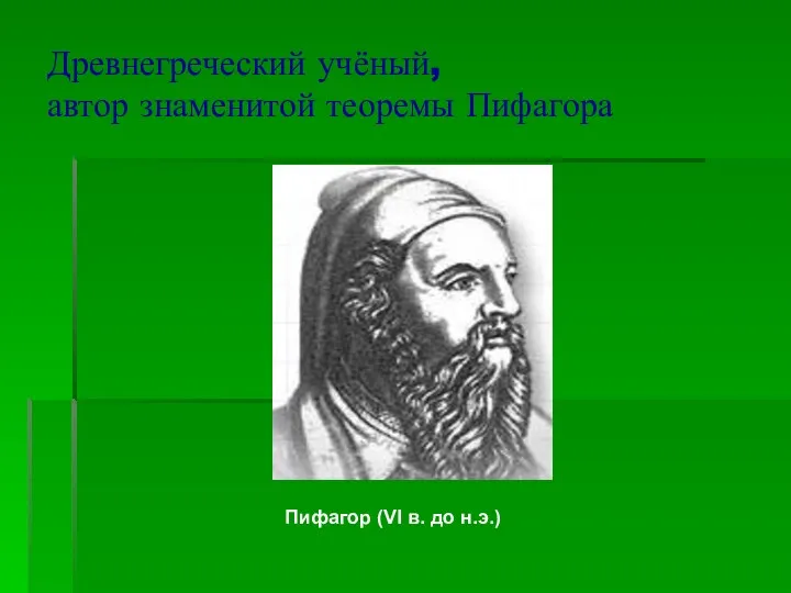 Древнегреческий учёный, автор знаменитой теоремы Пифагора Пифагор (VI в. до н.э.)