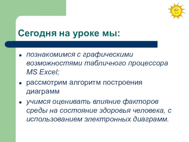 Сегодня на уроке мы: познакомимся с графическими возможностями табличного процессора