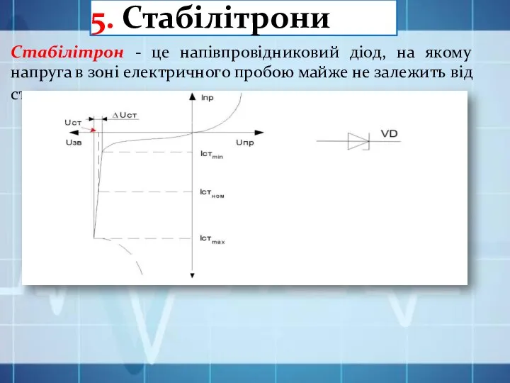 5. Стабілітрони Стабілітрон - це напівпровідниковий діод, на якому напруга