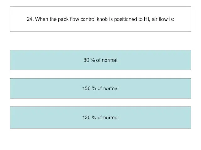 24. When the pack flow control knob is positioned to