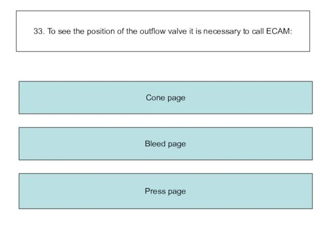 33. To see the position of the outflow valve it is necessary to