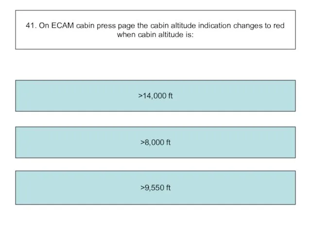 41. On ECAM cabin press page the cabin altitude indication