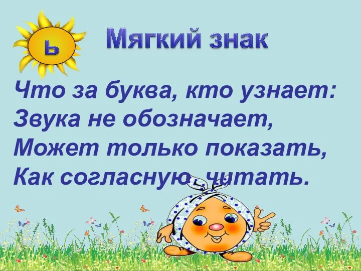 Что за буква, кто узнает: Звука не обозначает, Может только показать, Как согласную читать.