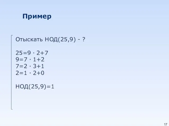 Пример Отыскать НОД(25,9) - ? 25=9 · 2+7 9=7 ·