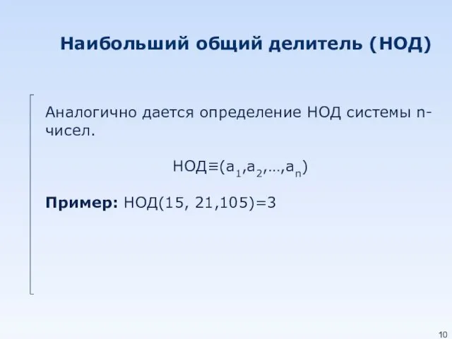 Наибольший общий делитель (НОД) Аналогично дается определение НОД системы n-чисел. НОД≡(а1,а2,…,аn) Пример: НОД(15, 21,105)=3