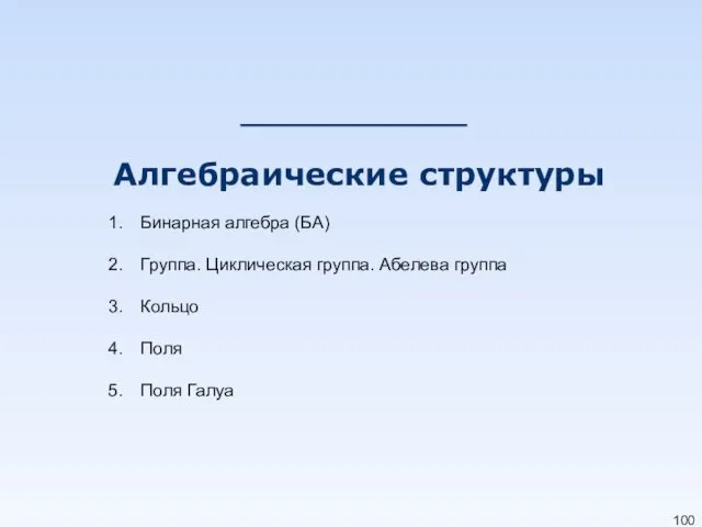 Алгебраические структуры Бинарная алгебра (БА) Группа. Циклическая группа. Абелева группа Кольцо Поля Поля Галуа