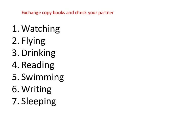 Exchange copy books and check your partner Watching Flying Drinking Reading Swimming Writing Sleeping