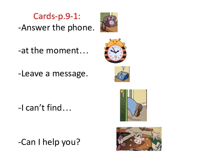 Cards-p.9-1: -Answer the phone. -at the moment… -Leave a message.