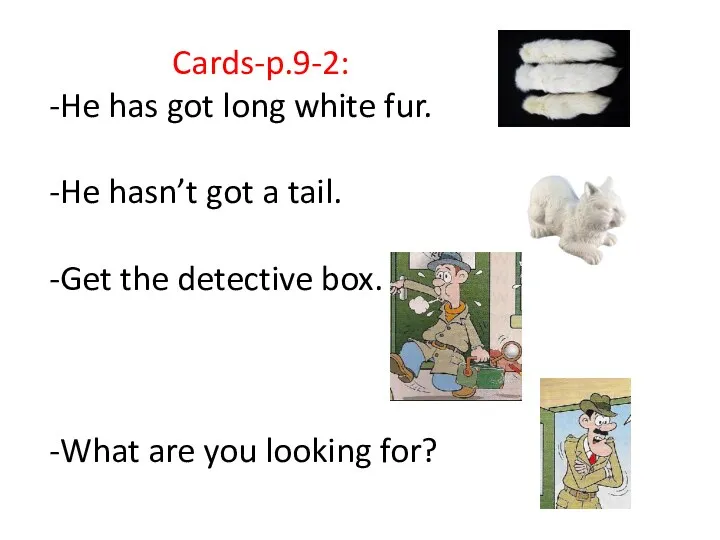 Cards-p.9-2: -He has got long white fur. -He hasn’t got