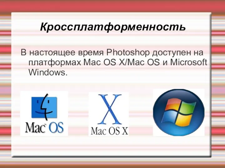 Кроссплатформенность В настоящее время Photoshop доступен на платформах Mac OS X/Mac OS и Microsoft Windows.