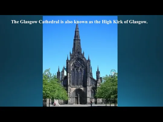 The Glasgow Cathedral is also known as the High Kirk of Glasgow.