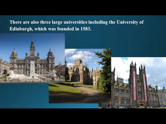 There are also three large universities including the University of Edinburgh, which was founded in 1583.