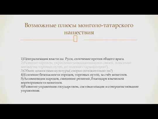 Возможные плюсы монголо-татарского нашествия 1)Централизация власти на Руси, сплочение против