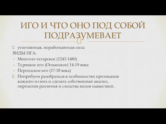 угнетающая, порабощающая сила ВИДЫ ИГА: Монголо-татарское (1243-1480) Турецкое иго (Османское)