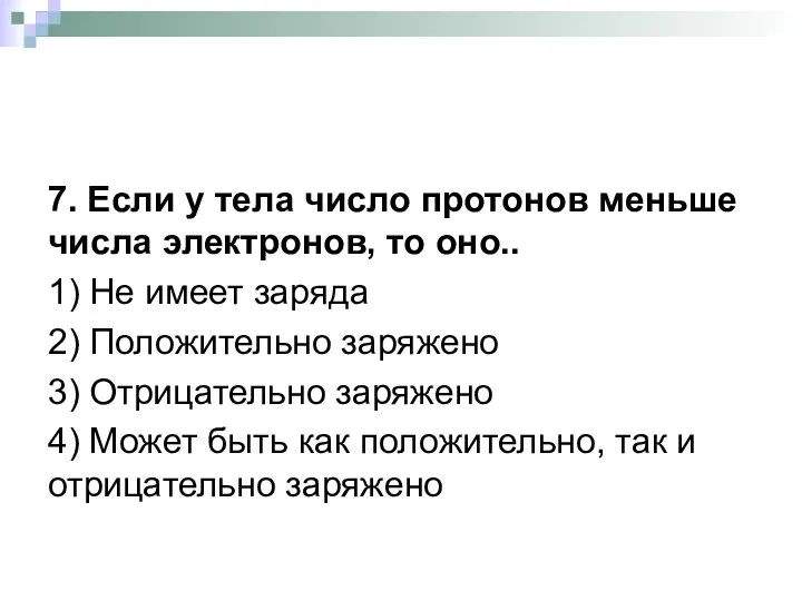 7. Если у тела число протонов меньше числа электронов, то