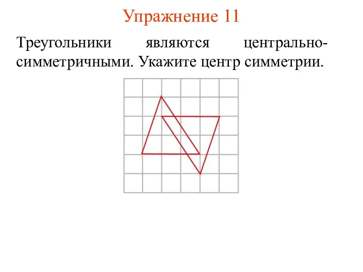 Упражнение 11 Треугольники являются центрально-симметричными. Укажите центр симметрии.