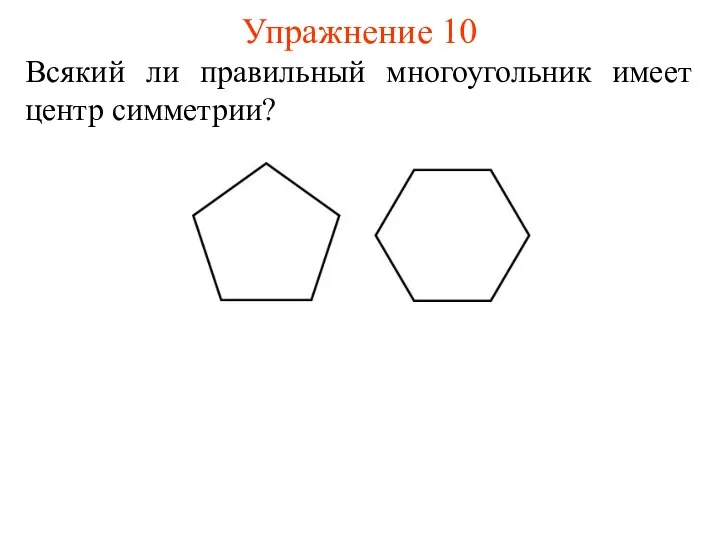 Упражнение 10 Всякий ли правильный многоугольник имеет центр симметрии?