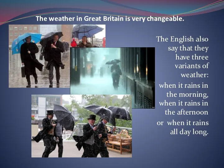 The weather in Great Britain is very changeable. The English