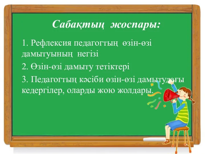 Сабақтың жоспары: 1. Рефлексия педагогтың өзін-өзі дамытуының негізі 2. Өзін-өзі