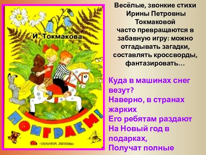 Весёлые, звонкие стихи Ирины Петровны Токмаковой часто превращаются в забавную