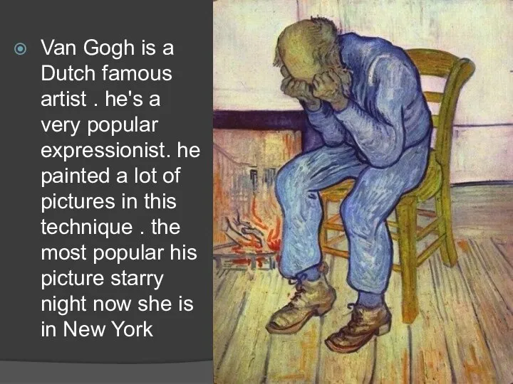 Van Gogh is a Dutch famous artist . he's a