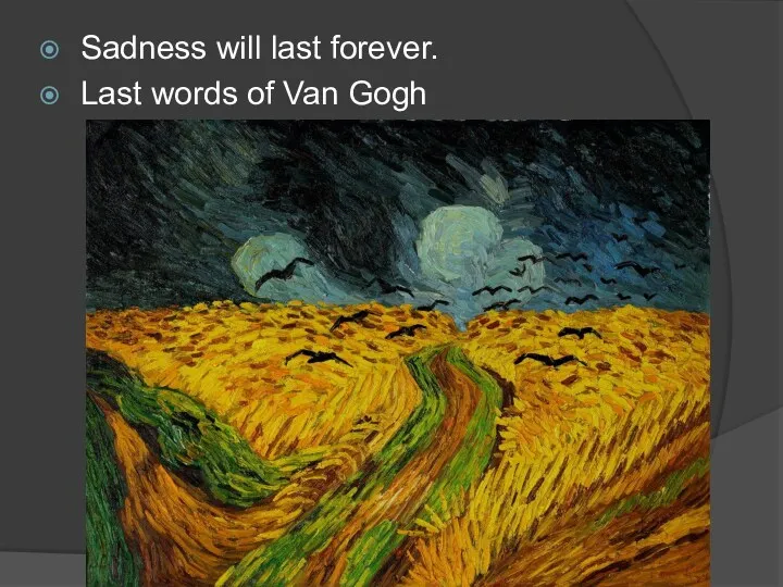 Sadness will last forever. Last words of Van Gogh