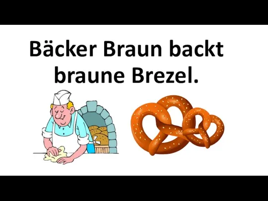 Bäcker Braun backt braune Brezel.