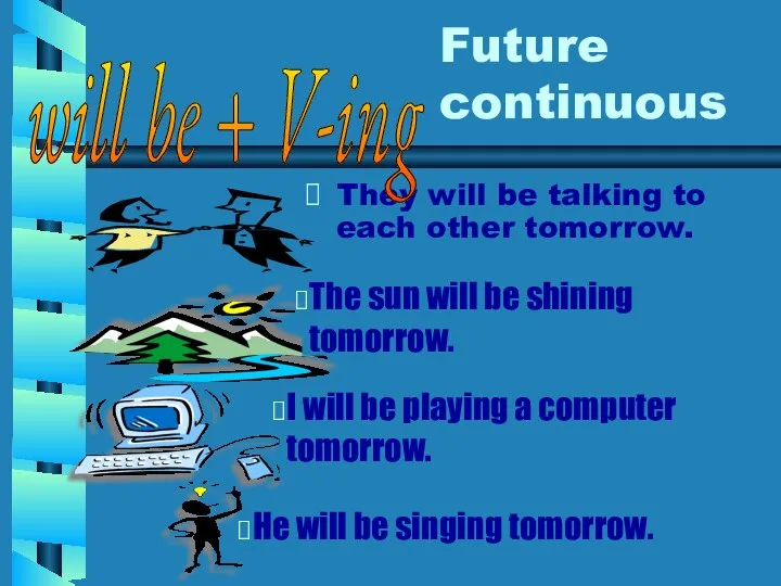 Future continuous They will be talking to each other tomorrow.